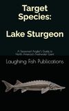 Target Species: Lake Sturgeon: A Seasoned Angler’s Guide to North America’s Freshwater Giant