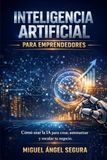 Inteligencia Artificial para emprendedores: Cómo usar la IA para crear, automatizar y escalar tu negocio