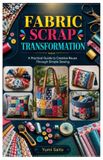 Fabric Libri GmbH Fabric Scrap Transformation: A Practical Guide to Creative Reuse Through Simple Sewing Projects and Everyday Design