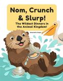 Nom, Heartwarming Kids Nom, Crunch & Slurp! The Wildest Dinners in the Animal Kingdom!