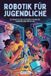 ROBOTIK Independently Published Robotik Für Jugendliche: Ein Praktischer Leitfaden Zum Bauen, Codieren Und Erstellen Paperback