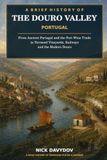 A Douro Valley A Brief History of the Douro Valley, Portugal: From Ancient Portugal and the Port Wine Trade to Terraced Vineyards, Railways and the Modern Douro