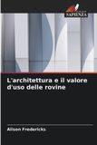 L'architettura Edizioni Sapienza L'architettura e il valore d'uso delle rovine Paperback