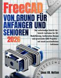 FreeCAD: Der vollständige Schritt-für-Schritt-Leitfaden für 3D-Modellierung, technisches Design und praxisnahe CAD-Projekte – mit leicht verständlichen Lektionen für Anfänger und Senioren