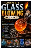 Complete Glass Blowing Guide