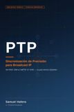PTP: Sincronización de Precisión para Broadcast IP: Del IEEE 1588 al SMPTE ST 2059 — La guía técnica completa