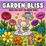 Garden Bliss: A Cute & Cozy Garden Coloring Book for Adults and Teens: Bold and Easy Coloring Pages Featuring Whimsical Flowers, Butterflies, Magical ... Nature Moments and Relaxing Designs to Color