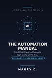 THE AUTOMATION MANUAL: 100 Workflows to Delegate Your Daily Grind to AI