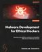Malware Development for Ethical Hackers: Hands-on techniques for building and analyzing malware on Windows and Linux