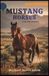 Mustang Horses for Beginners: The Complete Guide to America’s Wild Horses