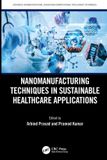Nanomanufacturing Crc Press Advances in Manufacturing, Design and Computational Intelligence Techniques- Nanomanufacturing Techniques in Sustainable Healthcare Applications Paperback