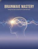 Brainwave Mastery: Tuning Your Inner Symphony For Calm And Focus