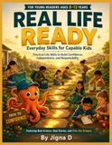 Real Life Ready: Everyday Skills for Capable Kids: Practical Life Skills to Build Confidence, Independence, and Responsibility for Young Readers Ages 8-13