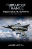 Fighter Libri GmbH World Fighter Jets- Fighter Jets of France: Mirage III, Mirage F1, Mirage 2000, Super Étendard, Jaguar and Rafale — Complete History of French Air Combat from Cold War to Fifth Generation: 4