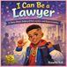 I Can Be a Lawyer: A Story About Helping Others, Justice, and Representation