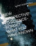 NEW PERSPECTIVE TO SCIENCE-FORGET WHAT YOU HAVE KNOWN
