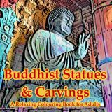 Buddhist Statues & Carvings: A Relaxing Colouring Book for Adults