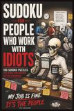 Sudoku for People Who Work With Idiots: 100 Sudoku Puzzles and Workplace Humor for People Who Deserve Better Coworkers | Easy to Hard Difficulty | Solutions Included | 6x9 Inches | 151 Pages