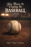 Yes, Independently Published Yes, There Is Crying in Baseball: A Memoir About Life Lessons and a Champion Paperback