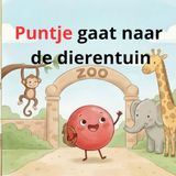 Puntje gaat naar de dierentuin: Een lief verhaaltje voor het slapengaan