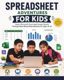 Spreadsheet Adventures for Kids: Learn Microsoft Excel and Google Sheets Through Real-World Data Missions for Ages 10–14