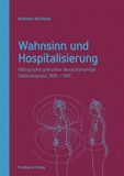 Wahnsinn und Hospitalisierung: Bibliographie gedruckter deutschsprachiger Selbstzeugnisse 1800 - 1999