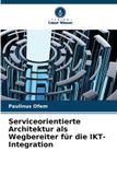Serviceorientierte Verlag Unser Wissen Serviceorientierte Architektur als Wegbereiter für die IKT-Integration