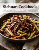 Sichuan Cookbook: 50 Traditional Chinese Recipes Using Standard Supermarket Ingredients