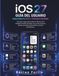 iOS Apple iOS 27 Guía del usuario para principiantes y personas mayores: Guía paso a paso para dominar tu iPhone con la inteligencia artificial de Apple, Siri, ... productividad y solución de problemas