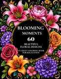 Blooming Moments: 60 Beautiful Floral Designs An Adult Coloring Book for Relaxation