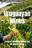 Uruguayan Wines: A Land of Tannins, Tradition, and the Atlantic Terroir