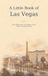 A Little Book of Las Vegas: Forty Reflections on Springs, Neon, Chance and Reinvention