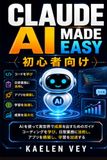 Claude AI Made Easy 初心者向け: AIを実世界で活用し、コーディングを学び、日常業務に応用し、アプリを開発し、学習を加速させるためのガイド