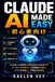 Claude AI Made Easy 初心者向け: AIを実世界で活用し、コーディングを学び、日常業務に応用し、アプリを開発し、学習を加速させるためのガイド