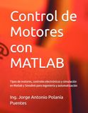 Control MATLAB Control de Motores: Tipos de motores, controles electrónicos y simulación en Matlab y Simulink para ingeniería y automatización
