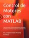Control MATLAB Control de Motores: Tipos de motores, controles electrónicos y simulación en Matlab y Simulink para ingeniería y automatización