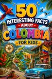 50 Interesting Facts About Colombia For Kids: A Fun-Filled Journey Through Colombia’s Culture, Nature & History