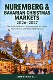 NUREMBERG Libri GmbH Nuremberg & Bavarian Christmas Markets 2026-2027: The Guide to Munich, Rothenburg ob der Tauber, Festive Trains, and Winter Walking Tours