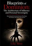 Blueprints of Dominion: The Architecture of Influence and Personal Sovereignty: Mastering the Structural Systems That Shape Your Reality and Define Your Success