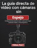 La guía directa de vídeo con cámaras sin Espejo: Configuraciones prácticas paso a paso para lograr resultados fiables y cinematográficos