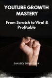 YOUTUBE GROWTH MASTERY: From Scratch to Viral & Profitable