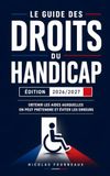 Le Guide des Droits du Handicap: Comprendre ses droits, obtenir les aides auxquelles on peut prétendre et éviter les erreurs