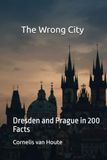 THE WRONG CITY: Dresden and Prague in 200 Facts