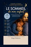 Le sommeil de mon enfant: Comprendre les mécanismes du sommeil et répondre avec confiance aux difficultés du quotidien