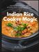 Indian Rice Cooker Magic: 50 Easy One-Pot Recipes for Biryani, Curries, Dal, Khichdi, Pulao & More