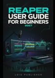 REAPER REAPER USER GUIDE FOR BEGINNERS 2027