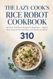The Lazy Cook's Rice Robot Cookbook