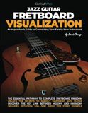 Jazz Guitar Fretboard Visualisation: An Improviser's Guide to Connecting Your Ears to Your Instrument