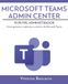 Microsoft Teams Admin Center: Guía del Administrador: Cómo gestionar y optimizar su entorno de Microsoft Teams
