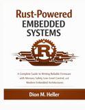 Rust-Powered Embedded Systems: A Complete Guide to Writing Reliable Firmware with Memory Safety, Low-Level Control, and Modern Embedded Architectures